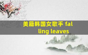 美籍韩国女歌手 falling leaves